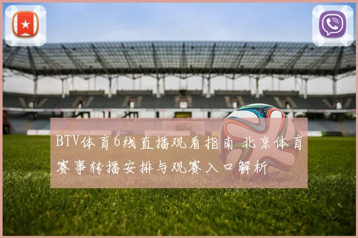 BTV体育6线直播观看指南 北京体育赛事转播安排与观赛入口解析