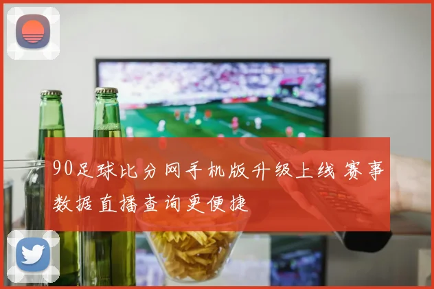90足球比分网手机版升级上线 赛事数据直播查询更便捷