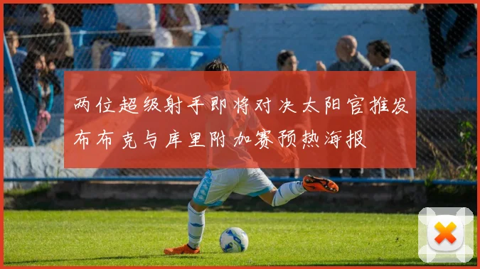 两位超级射手即将对决太阳官推发布布克与库里附加赛预热海报