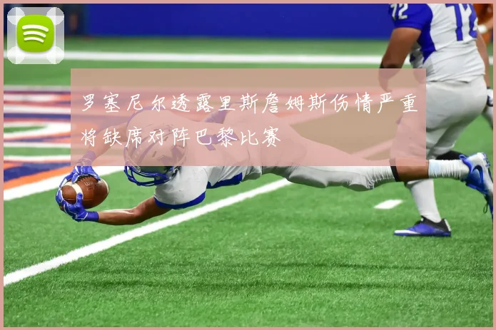 罗塞尼尔透露里斯詹姆斯伤情严重将缺席对阵巴黎比赛