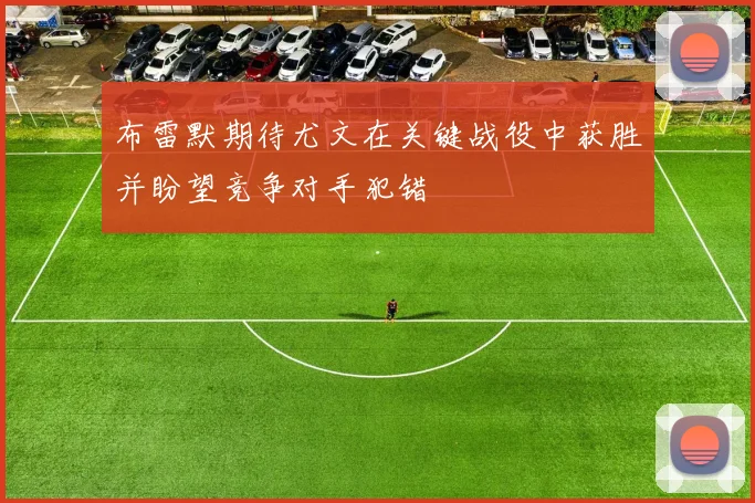 布雷默期待尤文在关键战役中获胜并盼望竞争对手犯错