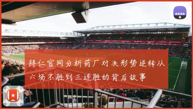 拜仁官网分析药厂对决形势逆转从六场不胜到三连胜的背后故事