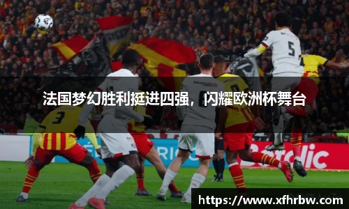 法国梦幻胜利挺进四强，闪耀欧洲杯舞台