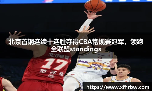 北京首钢连续十连胜夺得CBA常规赛冠军，领跑全联盟standings