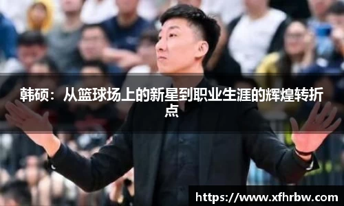 韩硕：从篮球场上的新星到职业生涯的辉煌转折点