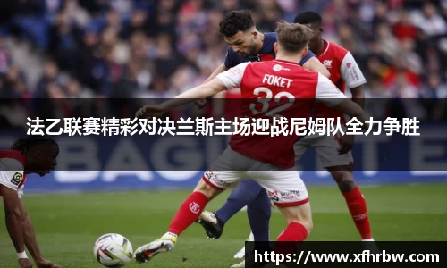 法乙联赛精彩对决兰斯主场迎战尼姆队全力争胜