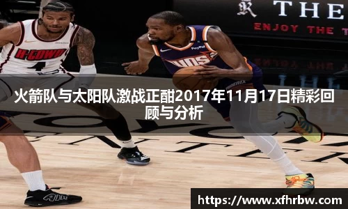 火箭队与太阳队激战正酣2017年11月17日精彩回顾与分析