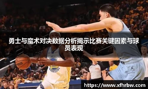 勇士与魔术对决数据分析揭示比赛关键因素与球员表现