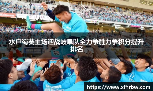 水户蜀葵主场迎战岐阜队全力争胜力争积分提升排名