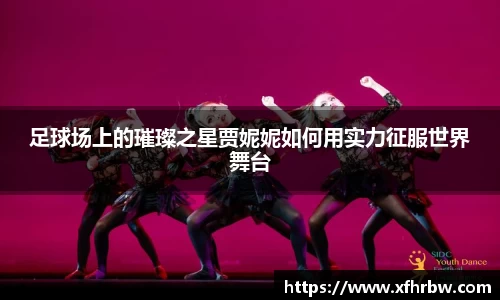 足球场上的璀璨之星贾妮妮如何用实力征服世界舞台